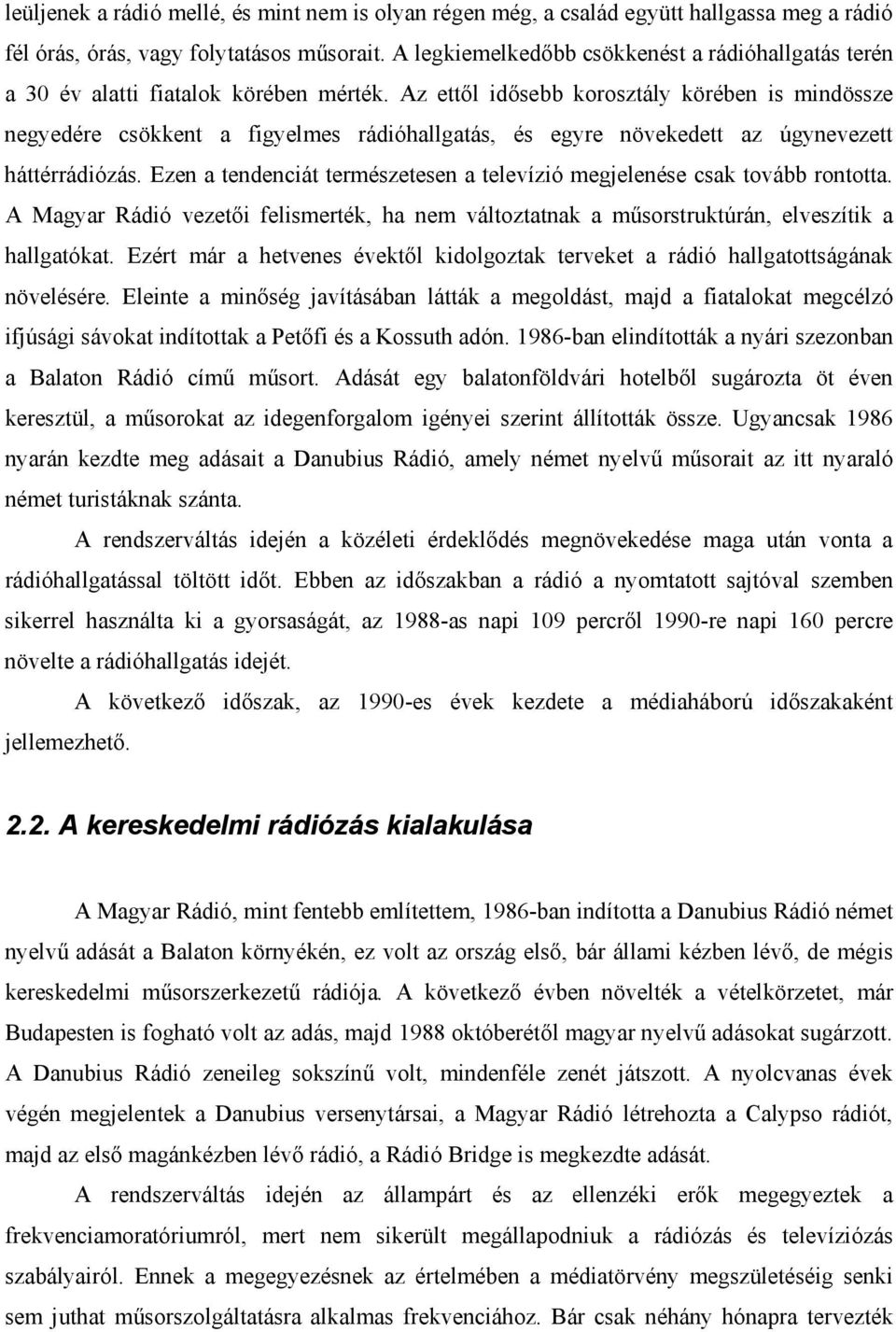 Az ettől idősebb korosztály körében is mindössze negyedére csökkent a figyelmes rádióhallgatás, és egyre növekedett az úgynevezett háttérrádiózás.