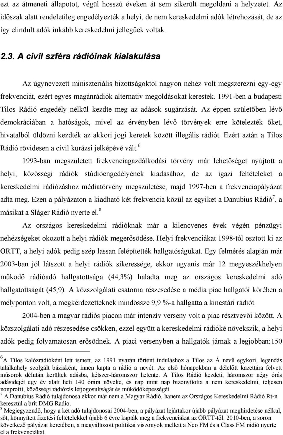 A civil szféra rádióinak kialakulása Az úgynevezett miniszteriális bizottságoktól nagyon nehéz volt megszerezni egy-egy frekvenciát, ezért egyes magánrádiók alternatív megoldásokat kerestek.