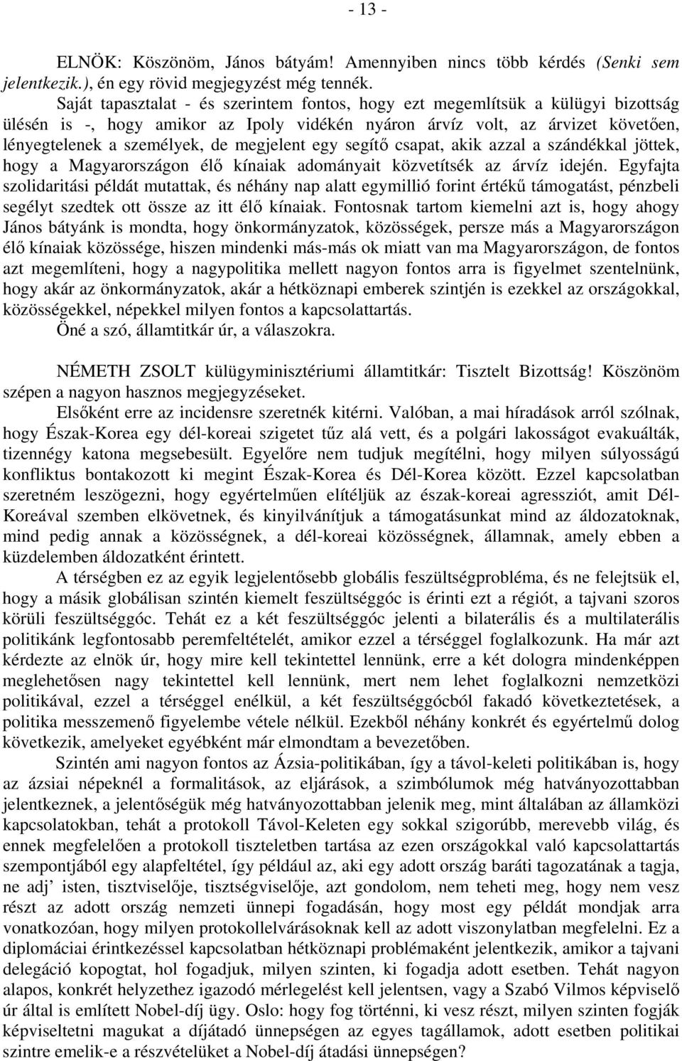 megjelent egy segítő csapat, akik azzal a szándékkal jöttek, hogy a Magyarországon élő kínaiak adományait közvetítsék az árvíz idején.