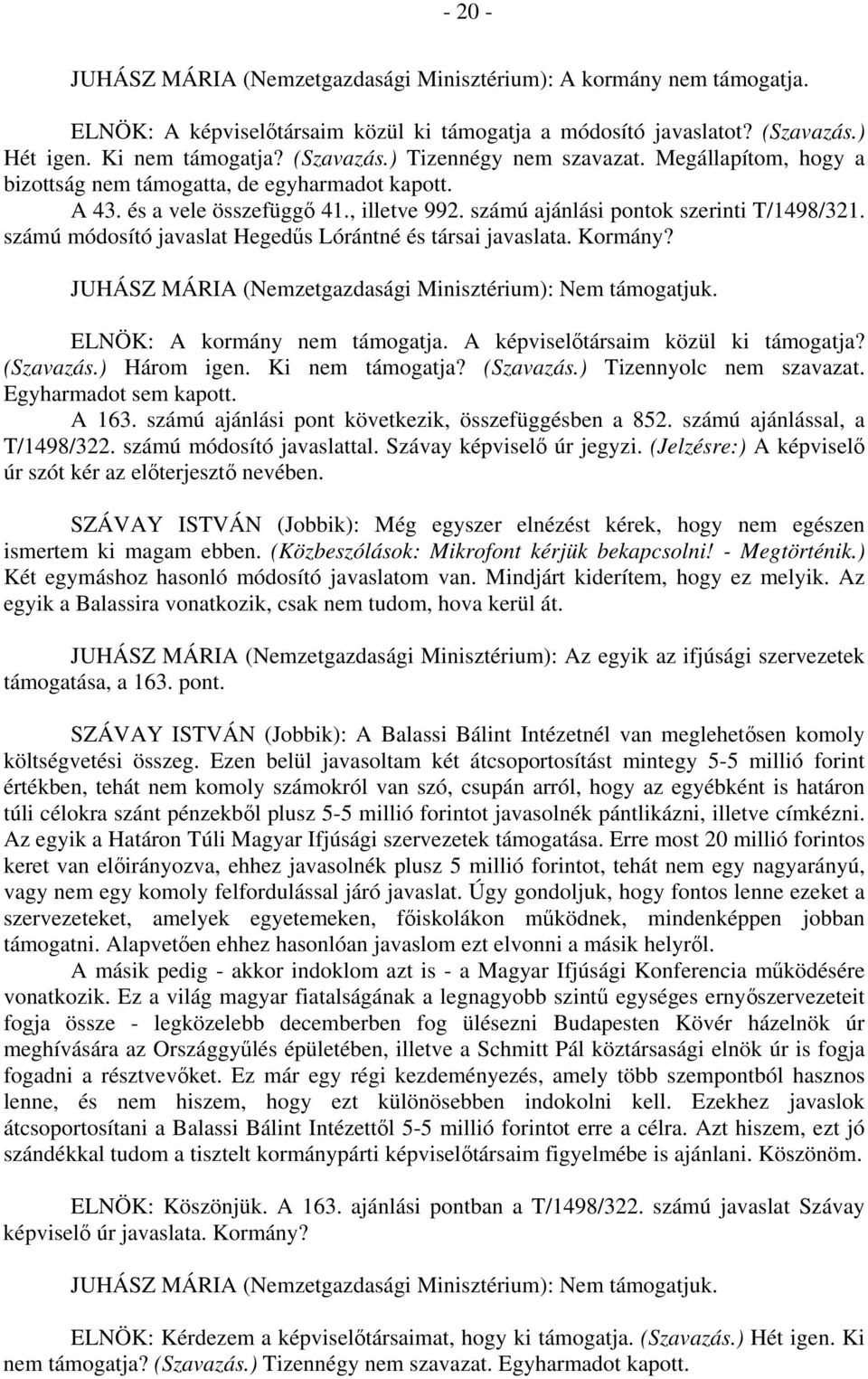 számú módosító javaslat Hegedűs Lórántné és társai javaslata. Kormány? JUHÁSZ MÁRIA (Nemzetgazdasági Minisztérium): Nem támogatjuk. ELNÖK: A kormány nem támogatja.