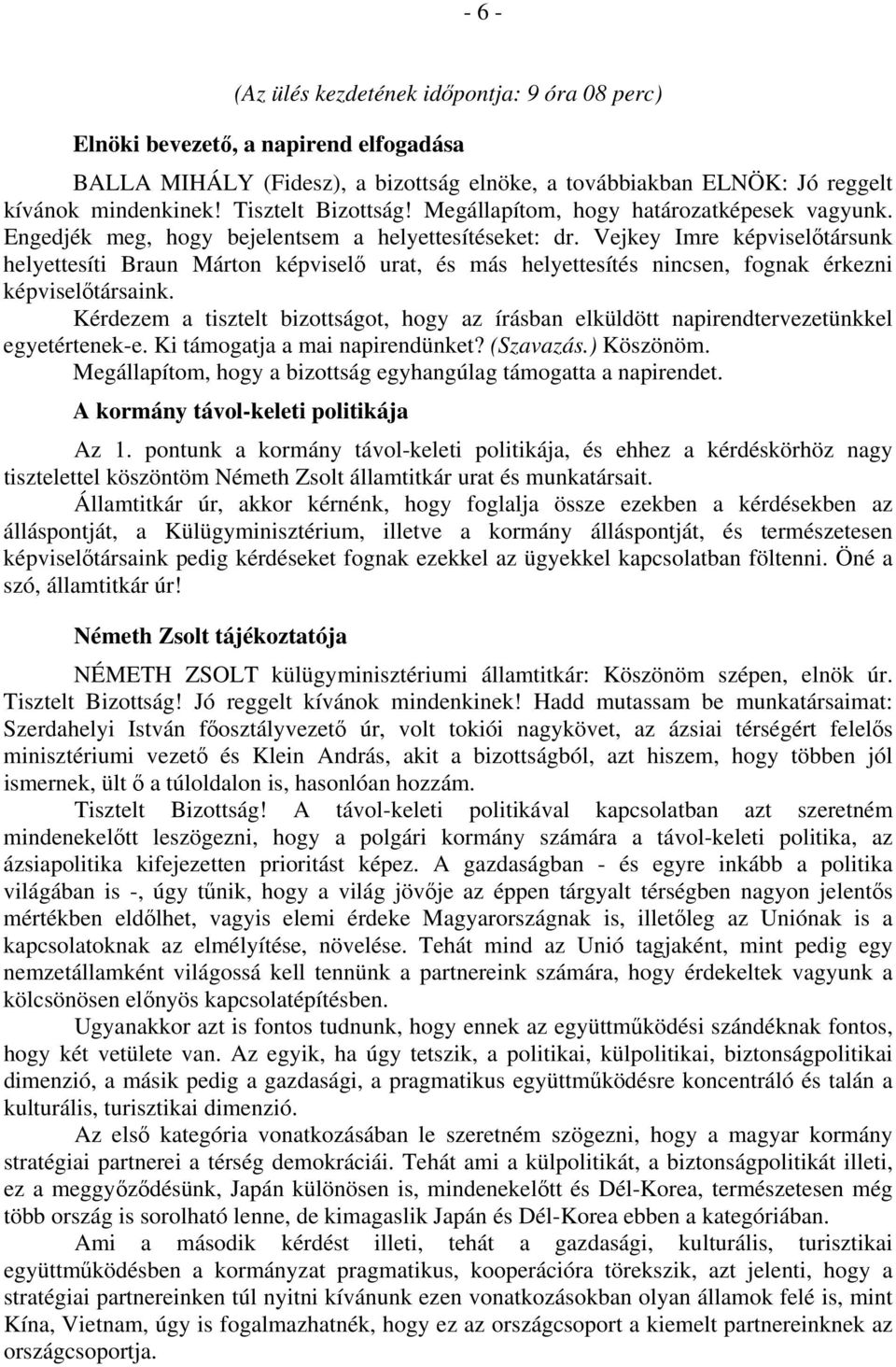 Vejkey Imre képviselőtársunk helyettesíti Braun Márton képviselő urat, és más helyettesítés nincsen, fognak érkezni képviselőtársaink.