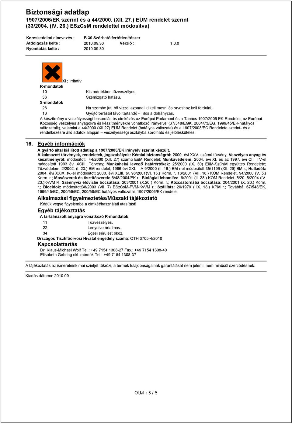 A készítmény a veszélyességi besorolás és címkézés az Európai Parlament és a Tanács 1907/2006 EK Rendelet, az Európai Közösség veszélyes anyagokra és készítményekre vonatkozó irányelvei (67/548/EGK,