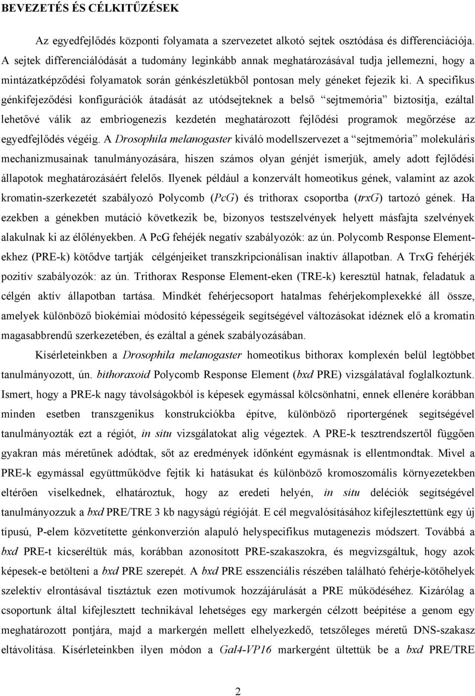 A specifikus génkifejeződési konfigurációk átadását az utódsejteknek a belső sejtmemória biztosítja, ezáltal lehetővé válik az embriogenezis kezdetén meghatározott fejlődési programok megőrzése az