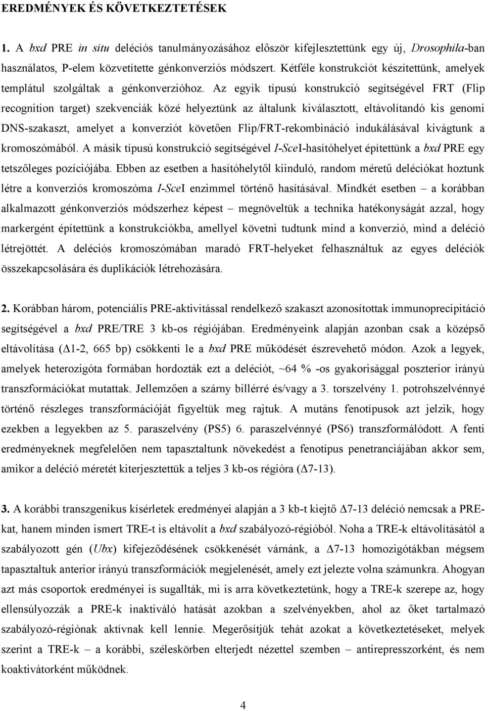 Az egyik típusú konstrukció segítségével FRT (Flip recognition target) szekvenciák közé helyeztünk az általunk kiválasztott, eltávolítandó kis genomi DNS-szakaszt, amelyet a konverziót követően