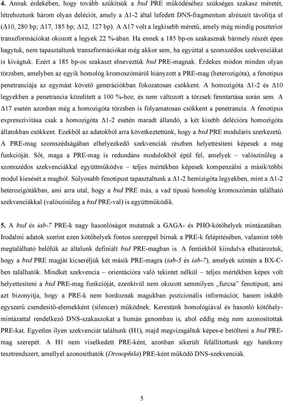 Ha ennek a 185 bp-os szakasznak bármely részét épen hagytuk, nem tapasztaltunk transzformációkat még akkor sem, ha egyúttal a szomszédos szekvenciákat is kivágtuk.