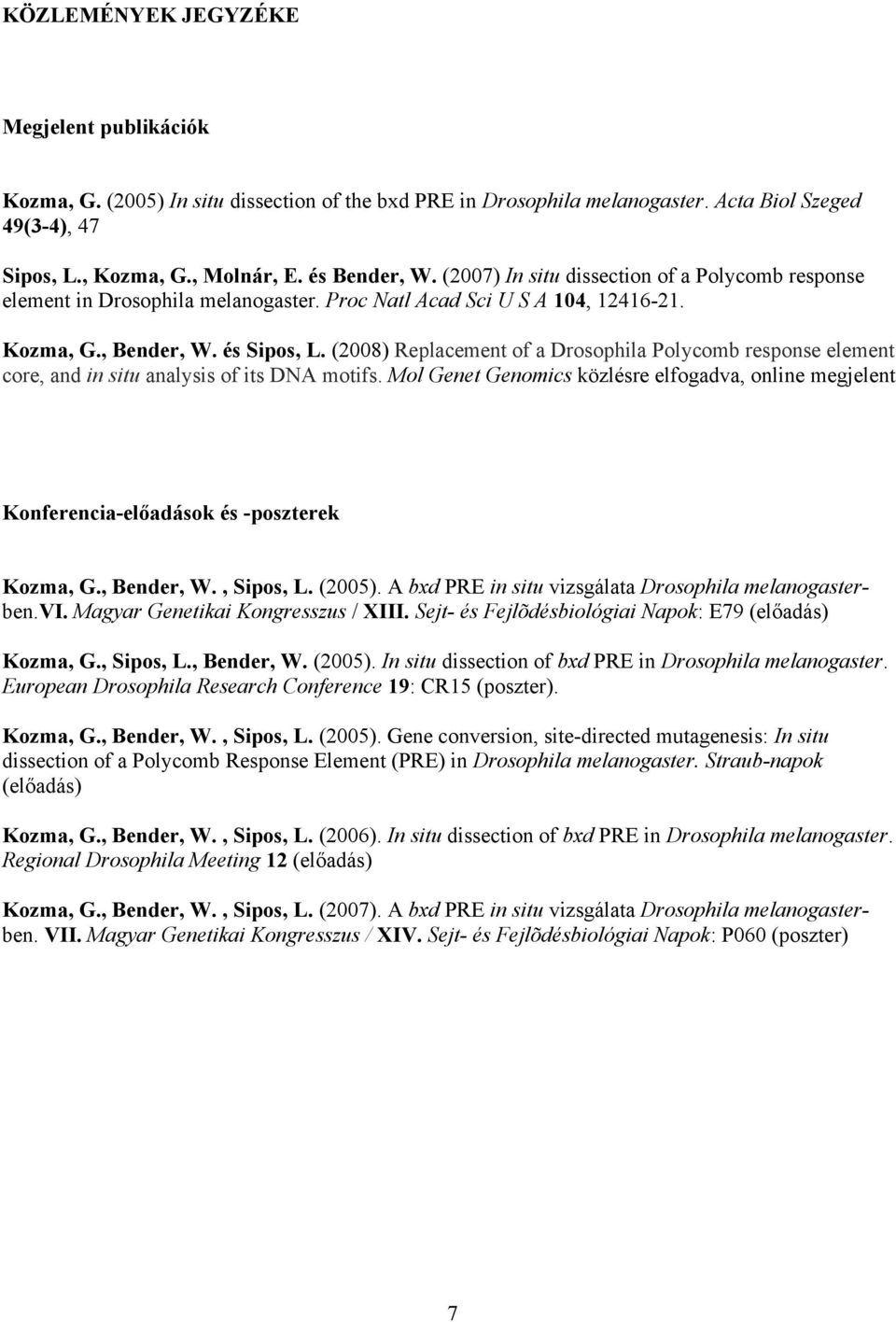 (2008) Replacement of a Drosophila Polycomb response element core, and in situ analysis of its DNA motifs.