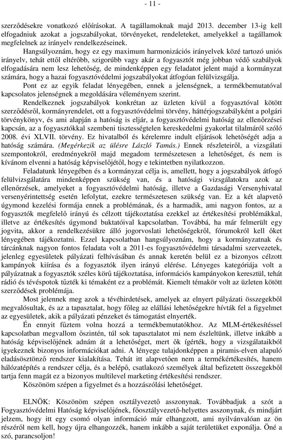 Hangsúlyoznám, hogy ez egy maximum harmonizációs irányelvek közé tartozó uniós irányelv, tehát ettől eltérőbb, szigorúbb vagy akár a fogyasztót még jobban védő szabályok elfogadására nem lesz