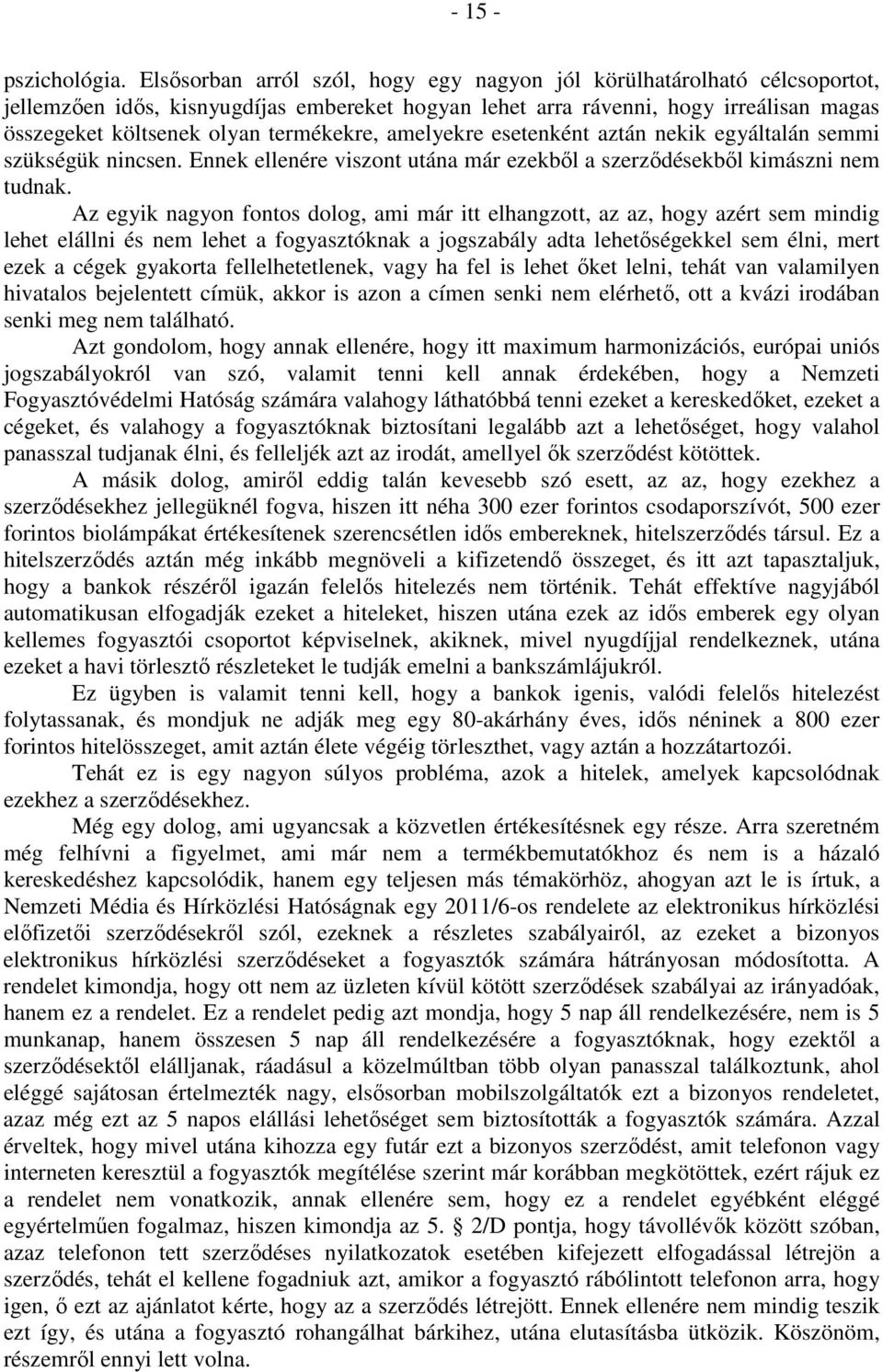 termékekre, amelyekre esetenként aztán nekik egyáltalán semmi szükségük nincsen. Ennek ellenére viszont utána már ezekből a szerződésekből kimászni nem tudnak.