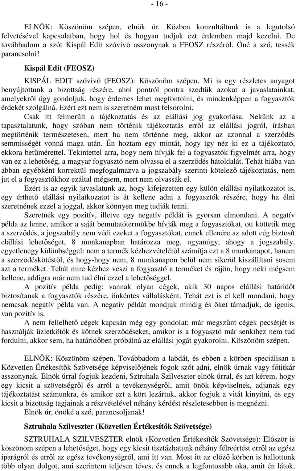 Mi is egy részletes anyagot benyújtottunk a bizottság részére, ahol pontról pontra szedtük azokat a javaslatainkat, amelyekről úgy gondoljuk, hogy érdemes lehet megfontolni, és mindenképpen a