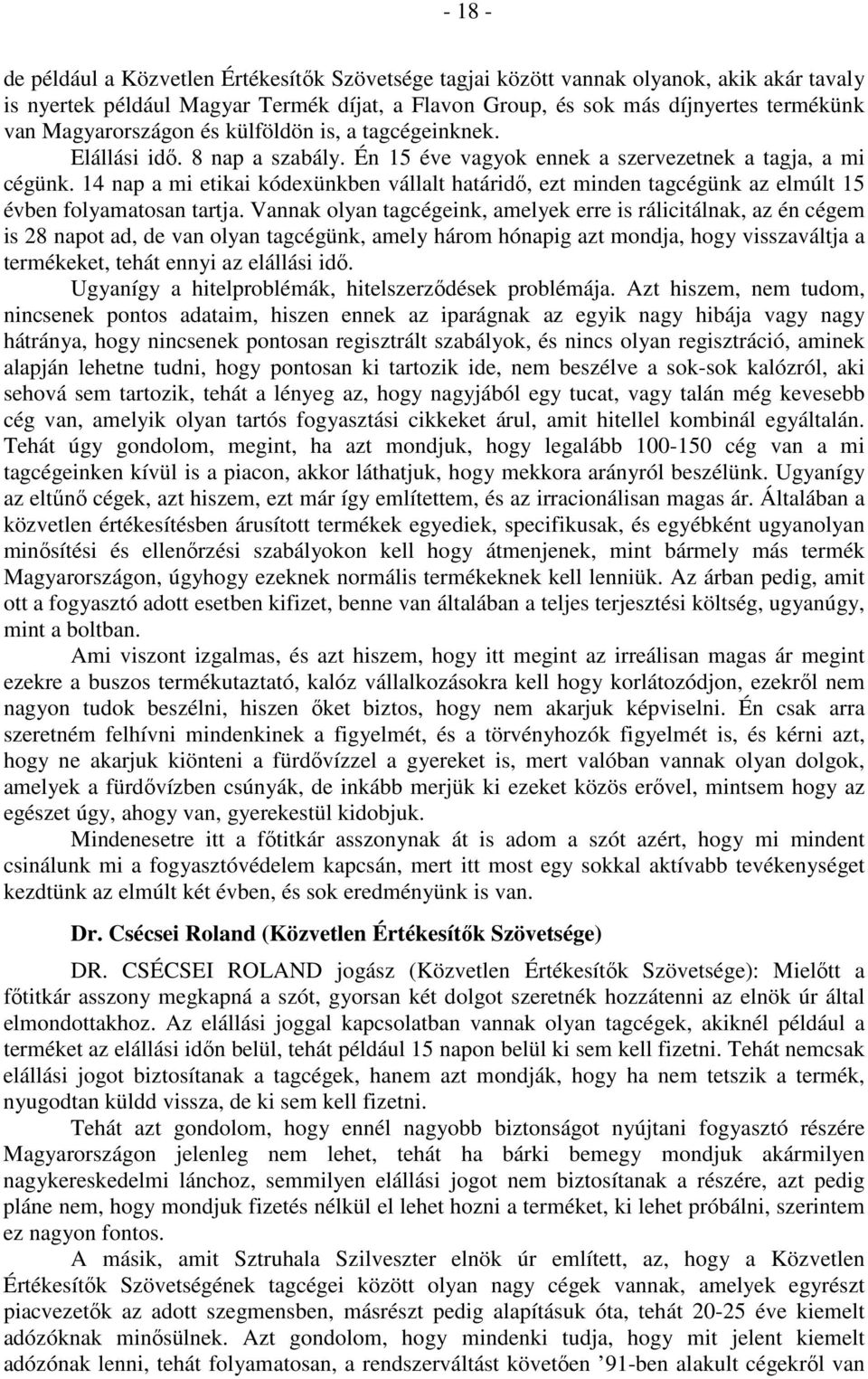 14 nap a mi etikai kódexünkben vállalt határidő, ezt minden tagcégünk az elmúlt 15 évben folyamatosan tartja.