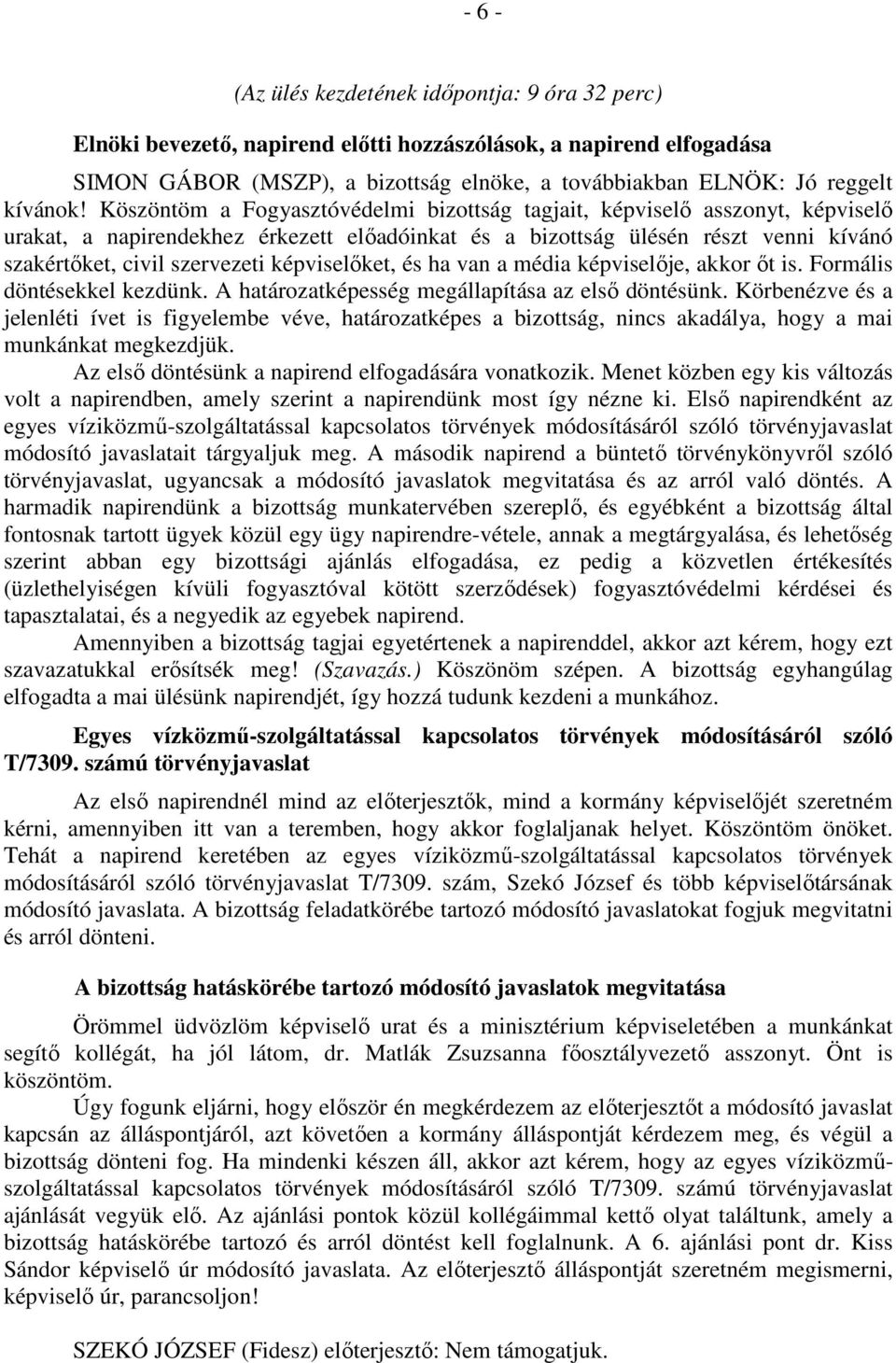 Köszöntöm a Fogyasztóvédelmi bizottság tagjait, képviselő asszonyt, képviselő urakat, a napirendekhez érkezett előadóinkat és a bizottság ülésén részt venni kívánó szakértőket, civil szervezeti