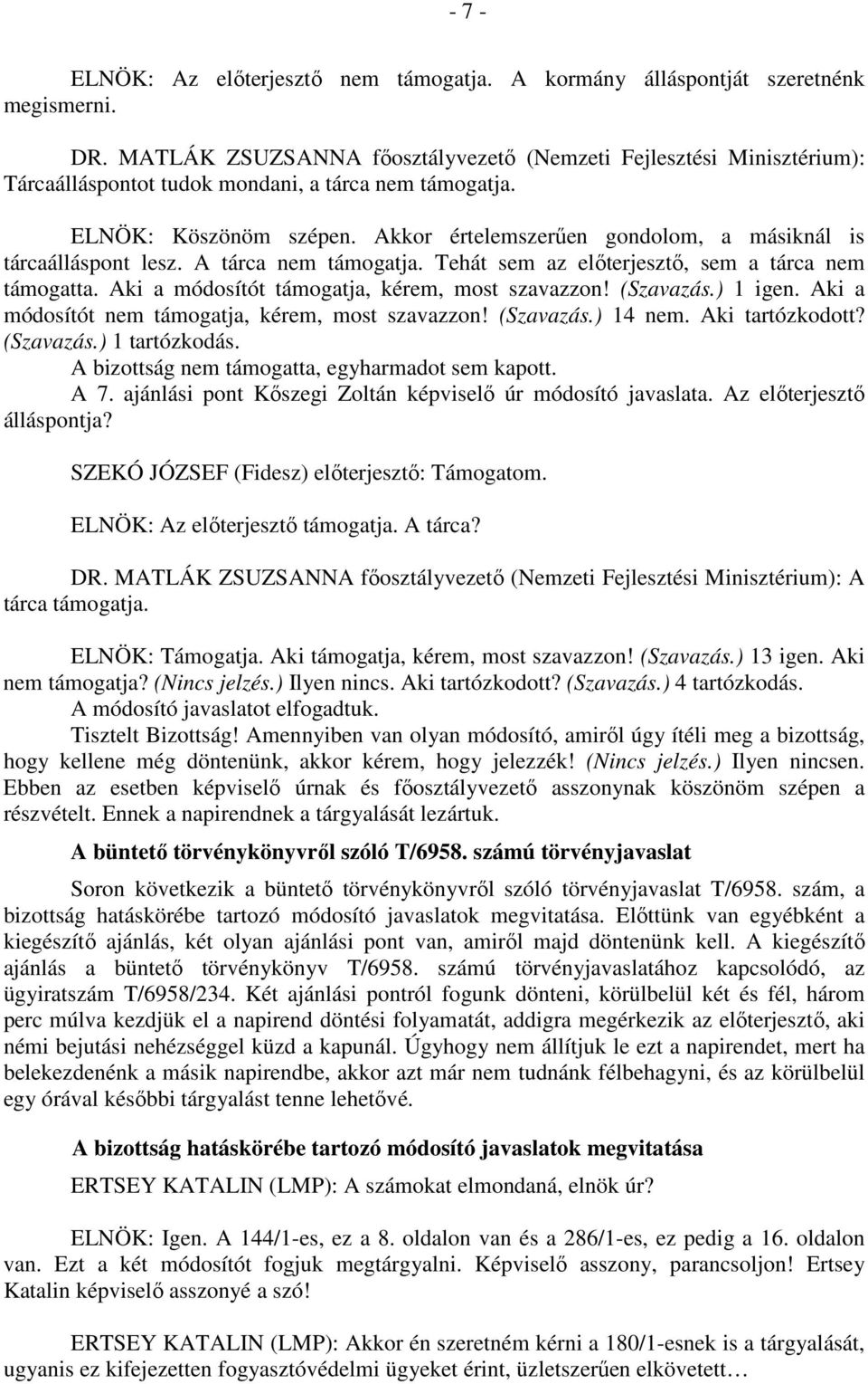 Akkor értelemszerűen gondolom, a másiknál is tárcaálláspont lesz. A tárca nem támogatja. Tehát sem az előterjesztő, sem a tárca nem támogatta. Aki a módosítót támogatja, kérem, most szavazzon!