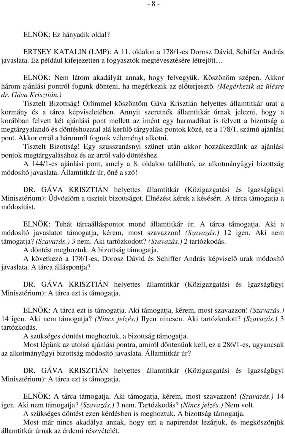 Akkor három ajánlási pontról fogunk dönteni, ha megérkezik az előterjesztő. (Megérkezik az ülésre dr. Gáva Krisztián.) Tisztelt Bizottság!