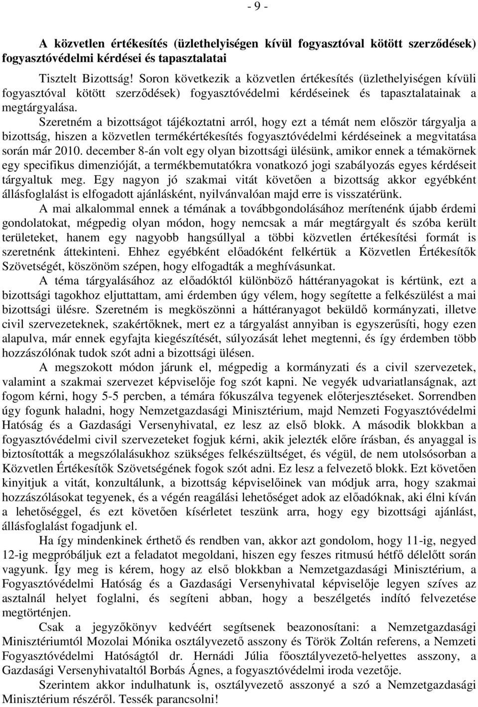Szeretném a bizottságot tájékoztatni arról, hogy ezt a témát nem először tárgyalja a bizottság, hiszen a közvetlen termékértékesítés fogyasztóvédelmi kérdéseinek a megvitatása során már 2010.