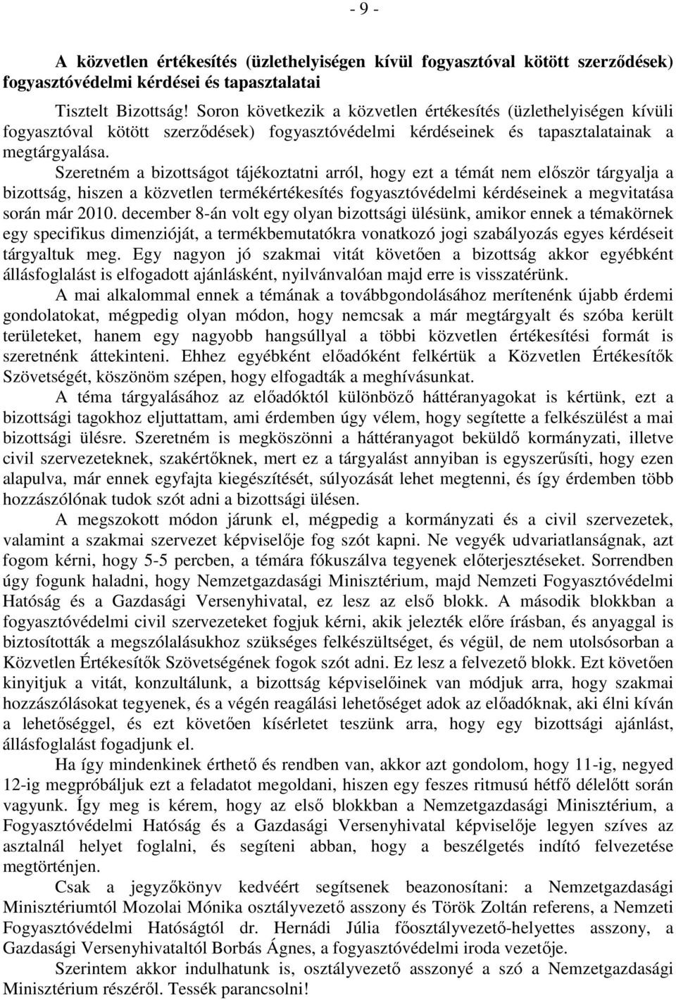 Szeretném a bizottságot tájékoztatni arról, hogy ezt a témát nem először tárgyalja a bizottság, hiszen a közvetlen termékértékesítés fogyasztóvédelmi kérdéseinek a megvitatása során már 2010.