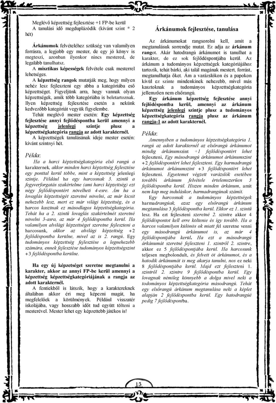 A képzettség rangok mutatják meg, hogy milyen nehéz lesz fejleszteni egy abba a kategóriába eső képzettséget. Figyeljünk arra, hogy vannak olyan képzettségek, amik több kategóriába is beletartoznak.