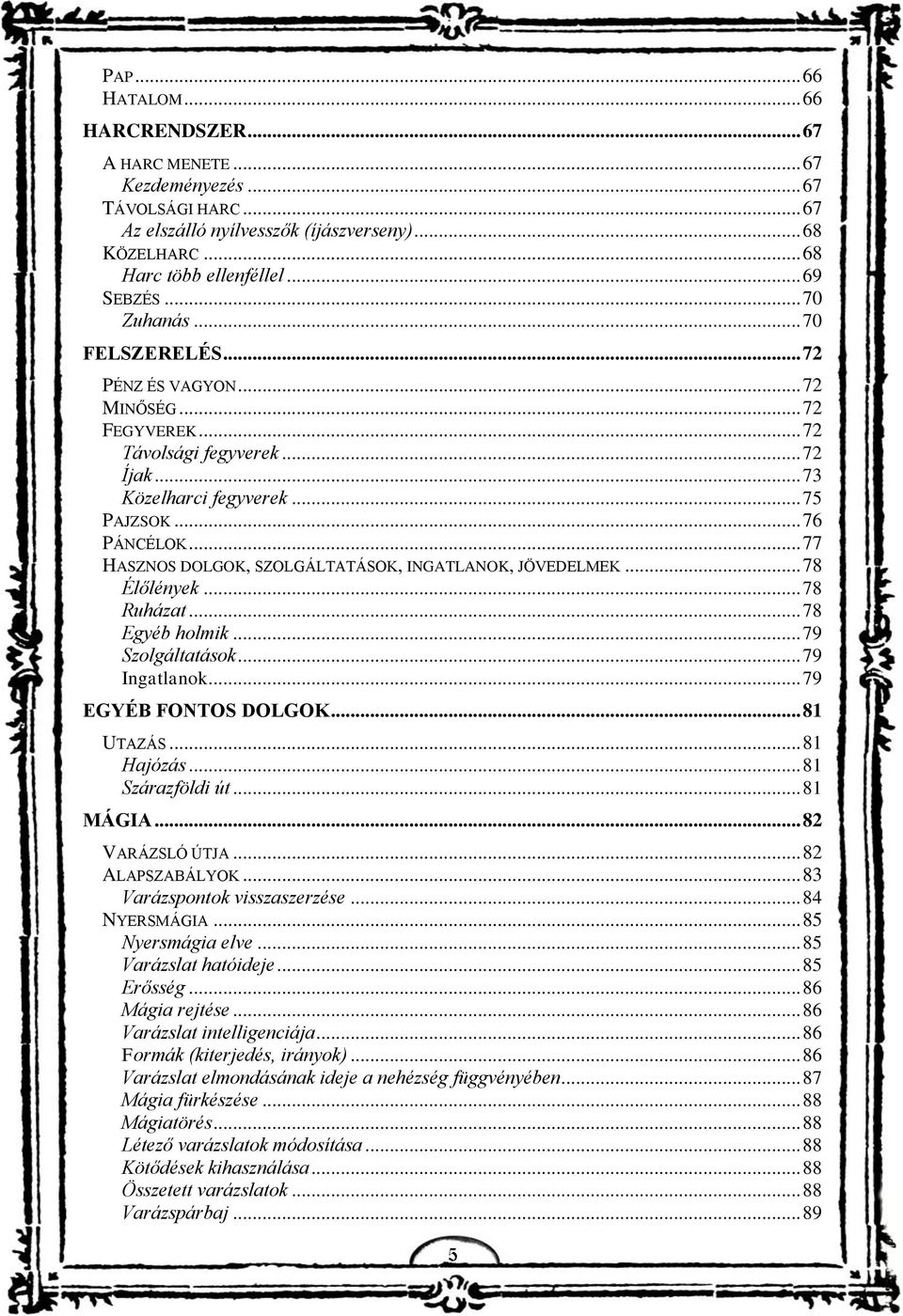 .. 77 HASZNOS DOLGOK, SZOLGÁLTATÁSOK, INGATLANOK, JÖVEDELMEK... 78 Élőlények... 78 Ruházat... 78 Egyéb holmik... 79 Szolgáltatások... 79 Ingatlanok... 79 EGYÉB FONTOS DOLGOK... 81 UTAZÁS... 81 Hajózás.