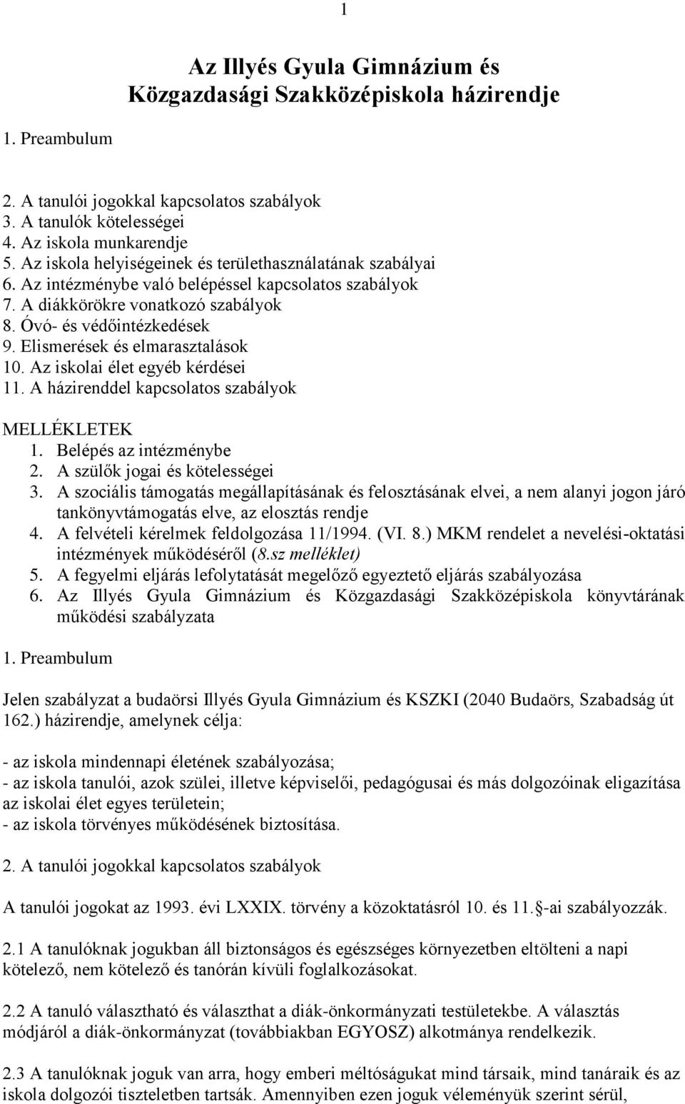 Elismerések és elmarasztalások 10. Az iskolai élet egyéb kérdései 11. A házirenddel kapcsolatos szabályok MELLÉKLETEK 1. Belépés az intézménybe 2. A szülők jogai és kötelességei 3.