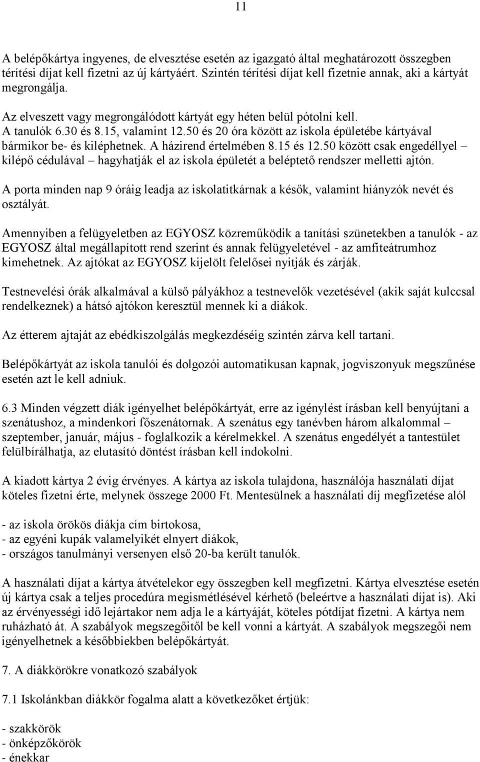 50 és 20 óra között az iskola épületébe kártyával bármikor be- és kiléphetnek. A házirend értelmében 8.15 és 12.