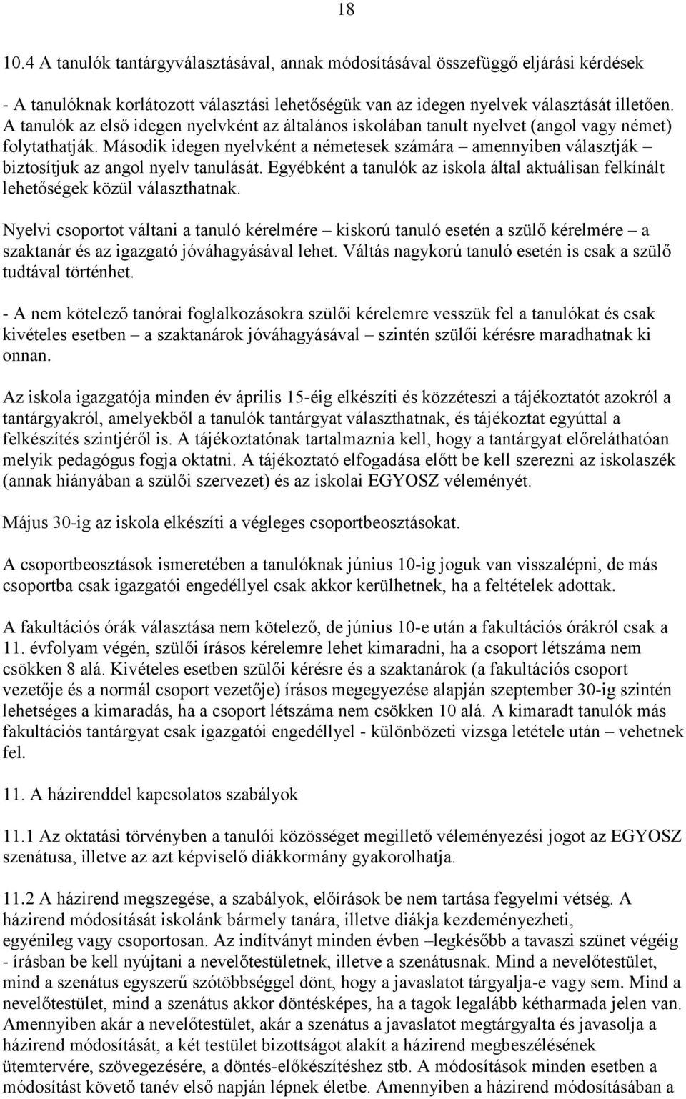 Második idegen nyelvként a németesek számára amennyiben választják biztosítjuk az angol nyelv tanulását. Egyébként a tanulók az iskola által aktuálisan felkínált lehetőségek közül választhatnak.