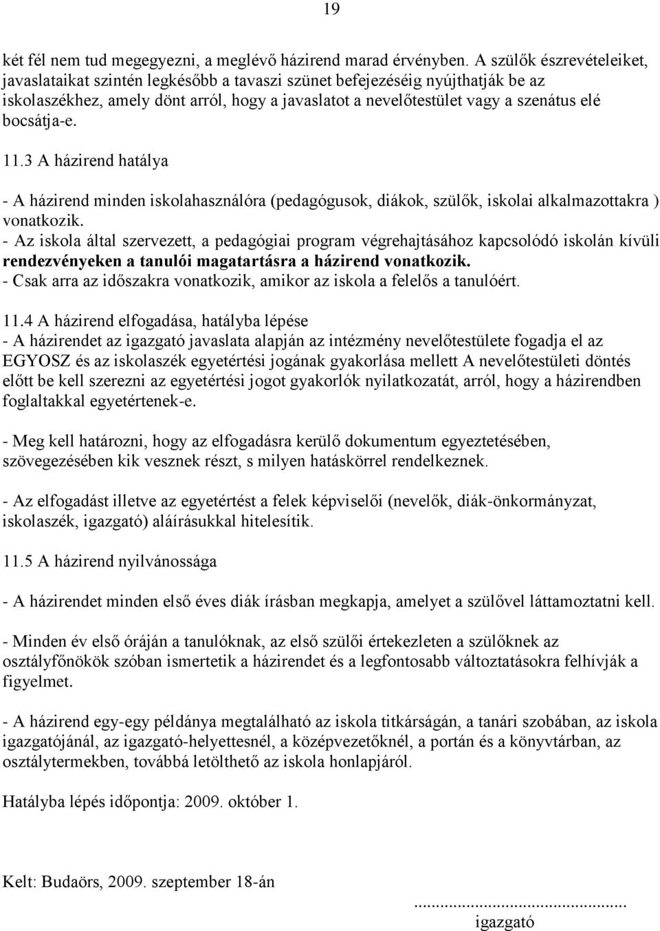 bocsátja-e. 11.3 A házirend hatálya - A házirend minden iskolahasználóra (pedagógusok, diákok, szülők, iskolai alkalmazottakra ) vonatkozik.