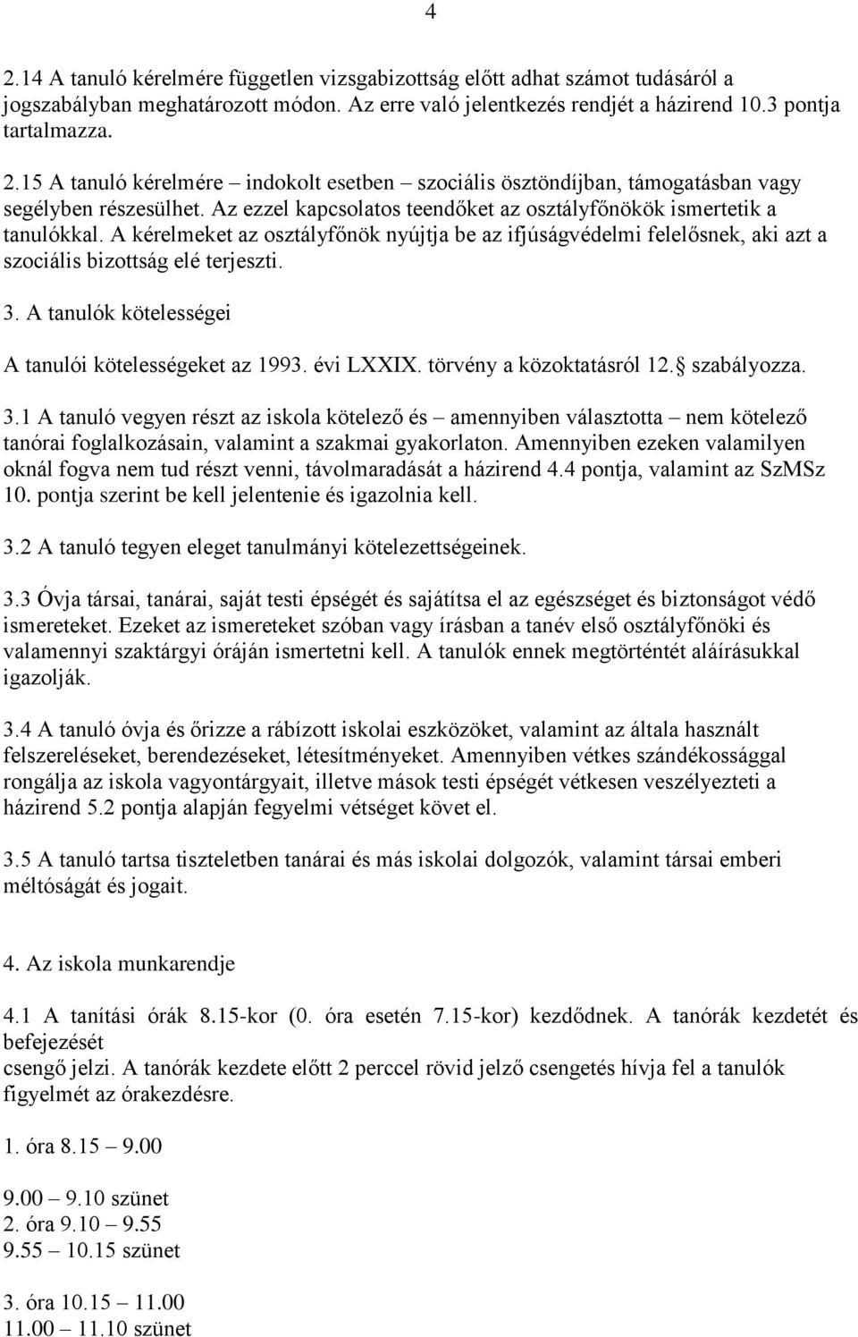 A tanulók kötelességei A tanulói kötelességeket az 1993. évi LXXIX. törvény a közoktatásról 12. szabályozza. 3.