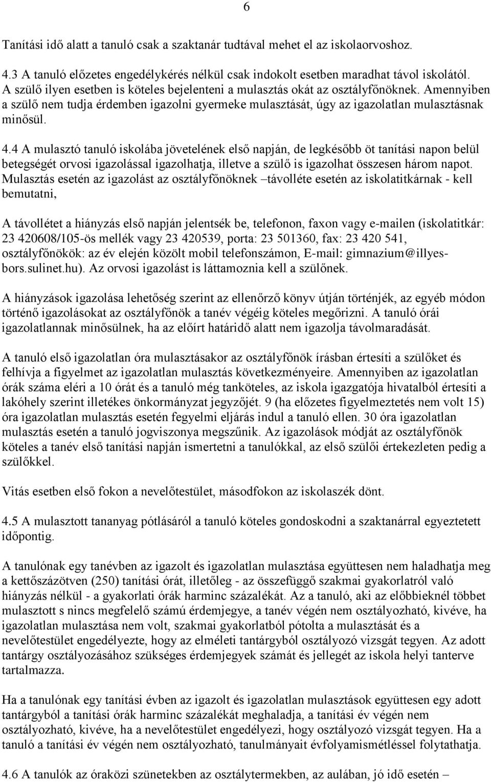 4 A mulasztó tanuló iskolába jövetelének első napján, de legkésőbb öt tanítási napon belül betegségét orvosi igazolással igazolhatja, illetve a szülő is igazolhat összesen három napot.