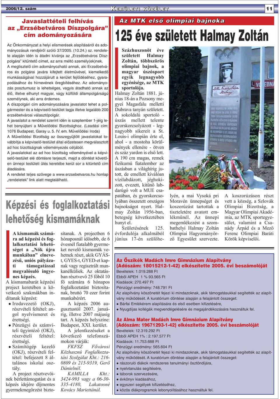 A megtisztelõ cím adományozható annak, aki Erzsébetváros és polgárai javára kifejtett életmûvével, kiemelkedõ munkásságával hozzájárult a kerület fejlõdéséhez, gyarapodásához és hírnevének
