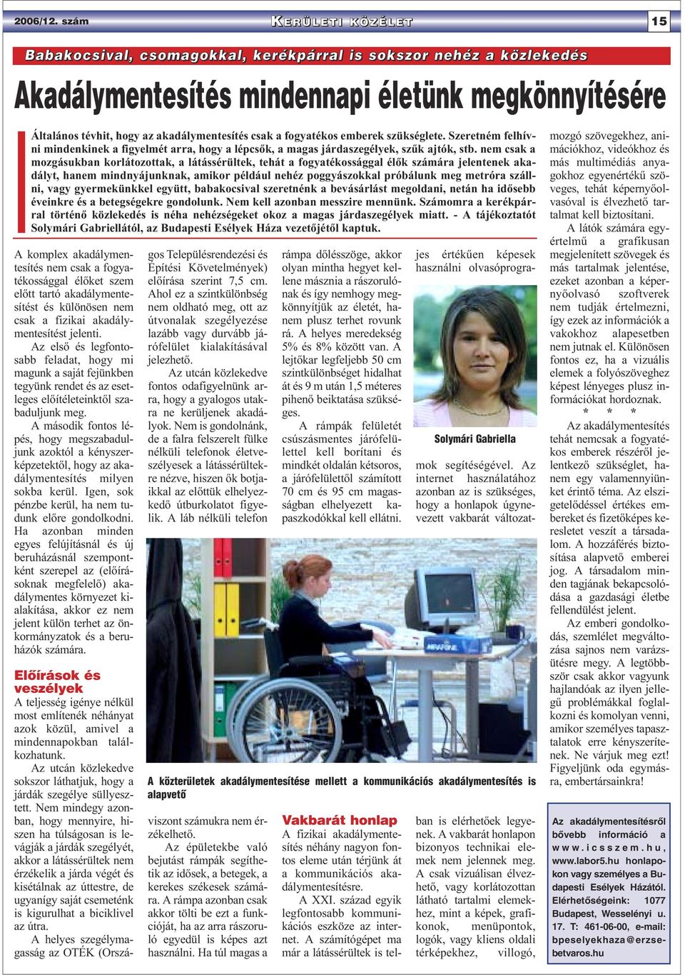 fogyatékos emberek szükséglete. Szeretném felhívni mindenkinek a figyelmét arra, hogy a lépcsők, a magas járdaszegélyek, szűk ajtók, stb.
