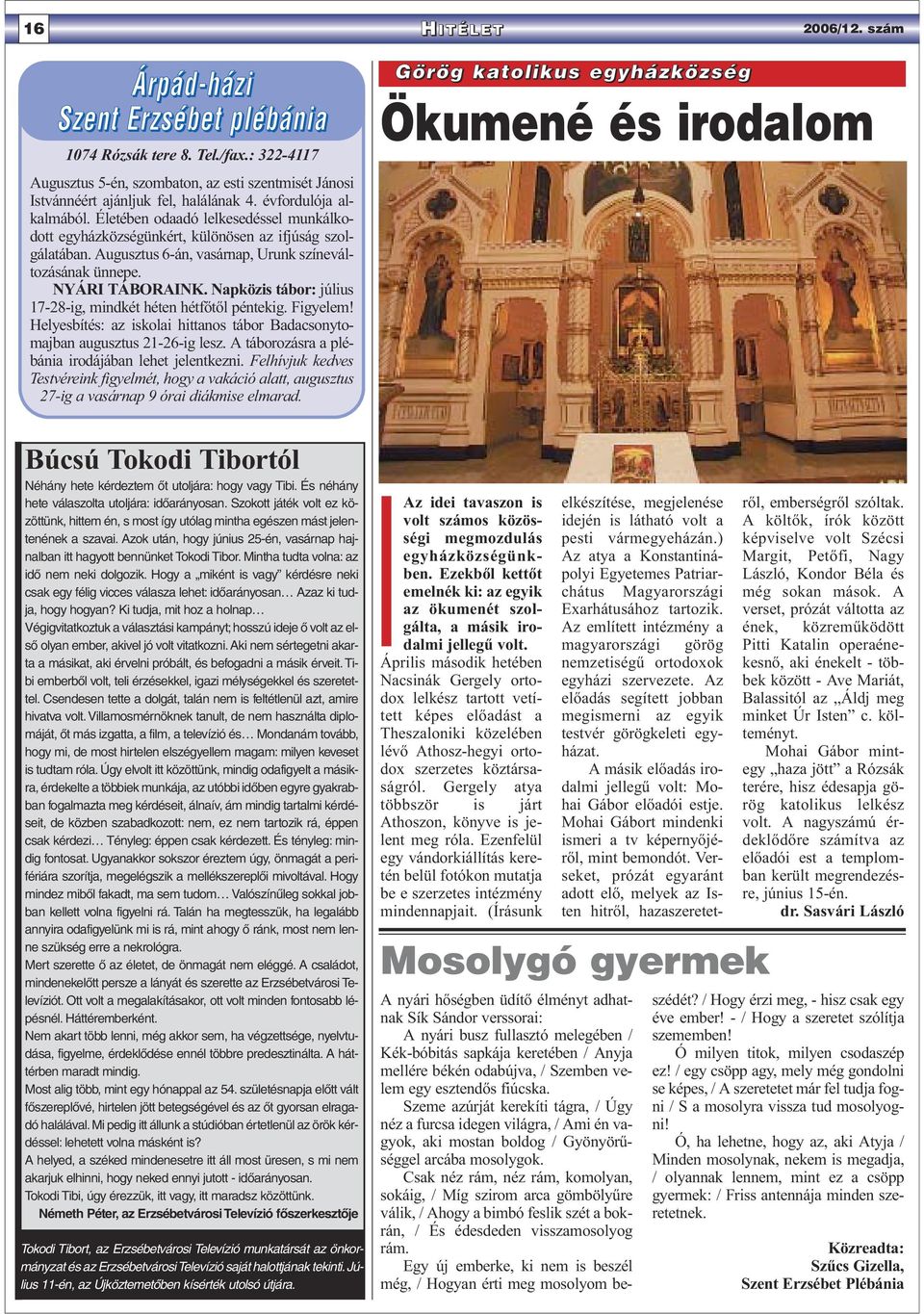 Napközis tábor: július 17-28-ig, mindkét héten hétfőtől péntekig. Figyelem! Helyesbítés: az iskolai hittanos tábor Badacsonytomajban augusztus 21-26-ig lesz.