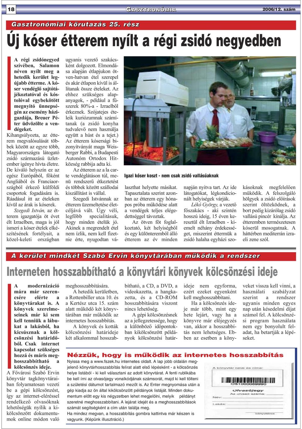 Kihangsúlyozta, az étterem megvalósulását többek között az egyre több, Magyarországra látogató zsidó származású üzletember igénye hívta életre.