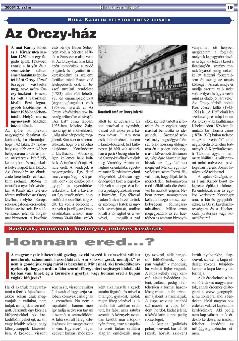 A házat 1936-ban lebontották. Helyén ma az úgynevezett Madách házak állnak.