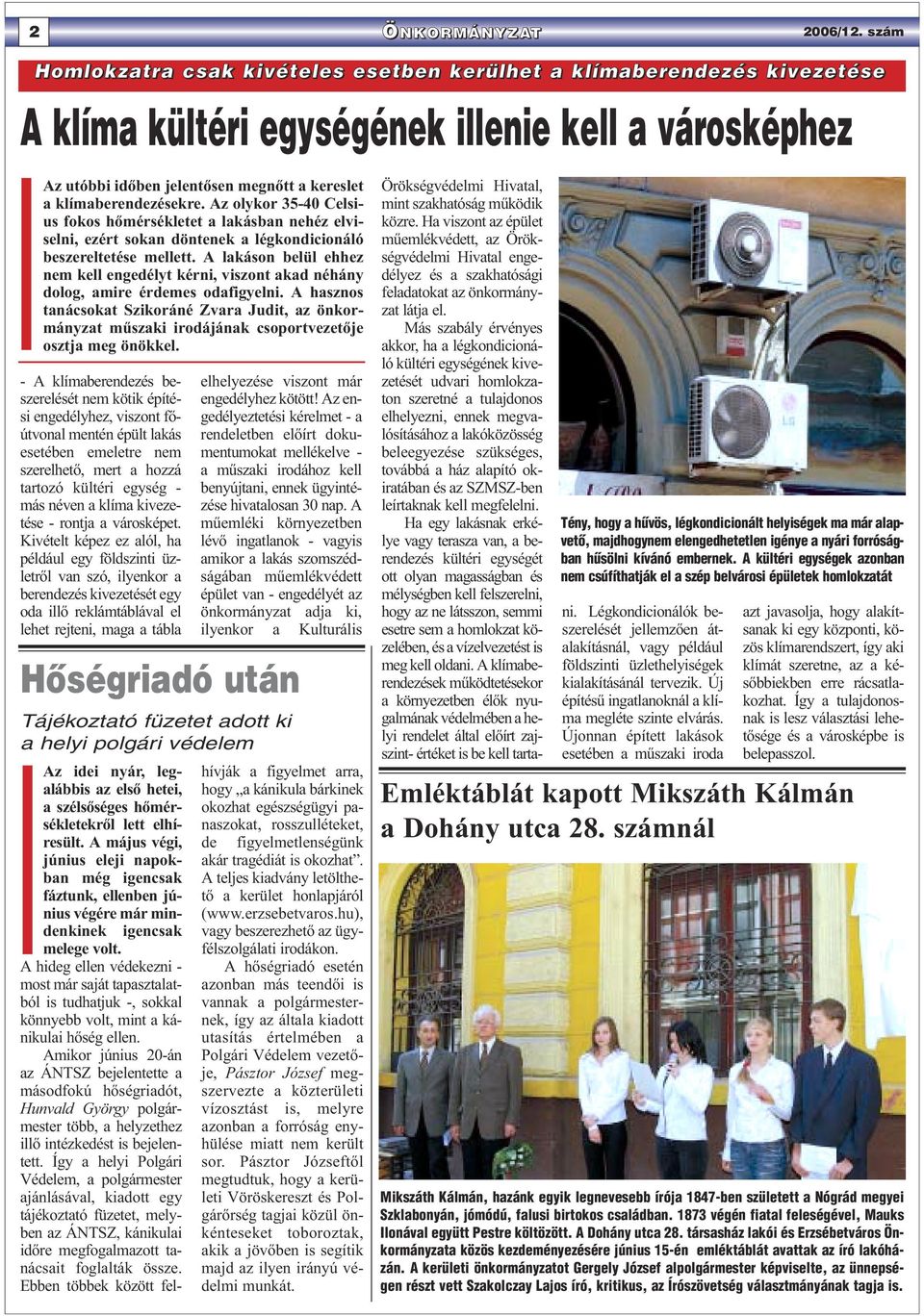 klímaberendezésekre. Az olykor 35-40 Celsius fokos hőmérsékletet a lakásban nehéz elviselni, ezért sokan döntenek a légkondicionáló beszereltetése mellett.