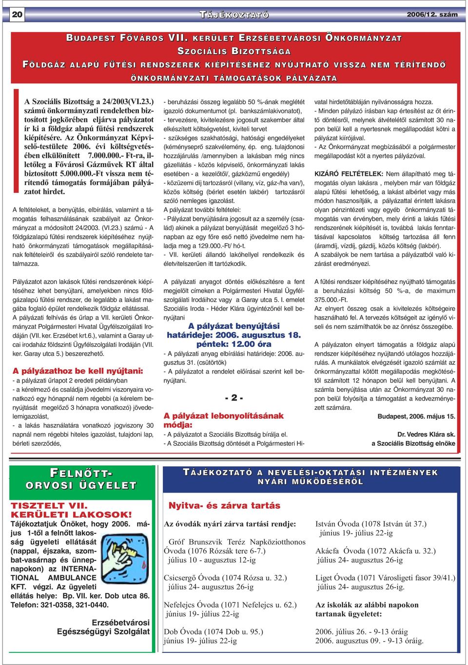 24/2003(VI.23.) számú önkormányzati rendeletben biztosított jogkörében eljárva pályázatot ír ki a földgáz alapú fűtési rendszerek kiépítésére. Az Önkormányzat Képviselő-testülete 2006.