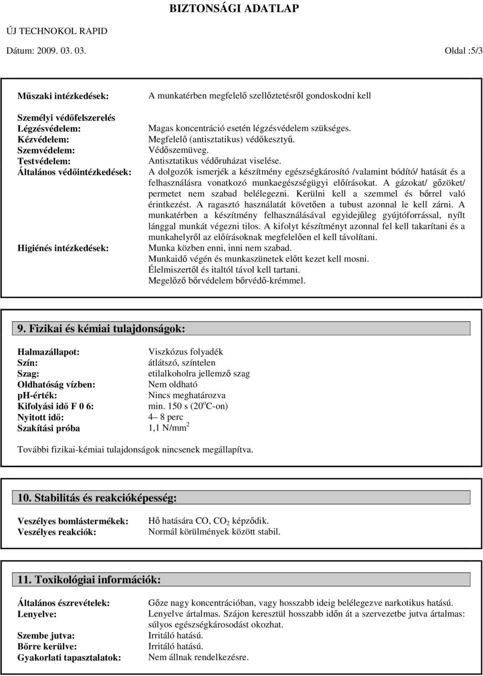 szellőztetésről gondoskodni kell Magas koncentráció esetén légzésvédelem szükséges. Megfelelő (antisztatikus) védőkesztyű. Védőszemüveg. Antisztatikus védőruházat viselése.