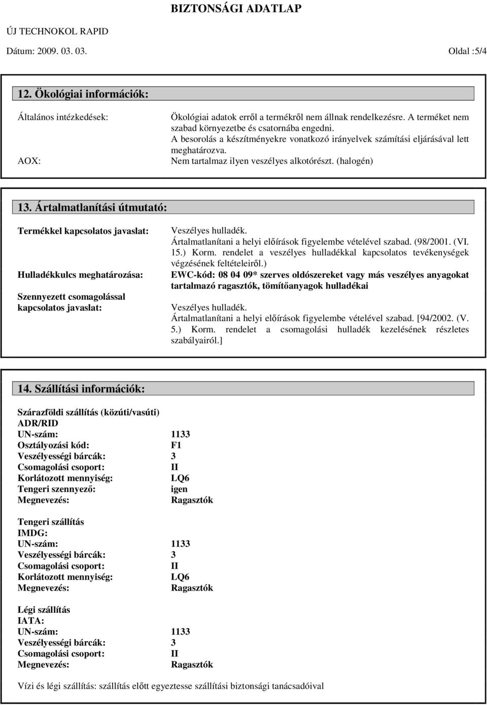 (halogén) 13. Ártalmatlanítási útmutató: Termékkel kapcsolatos javaslat: Hulladékkulcs meghatározása: Szennyezett csomagolással kapcsolatos javaslat: Veszélyes hulladék.