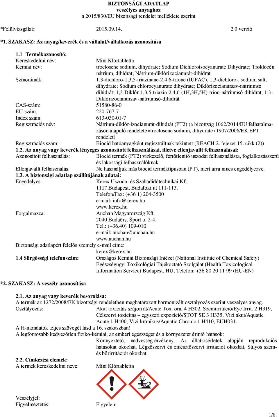 1 Termékazonosító: Kereskedelmi név: Kémiai név: Szinonímák: CAS-szám: 51580-86-0 EU-szám: 220-767-7 Index szám: 613-030-01-7 Mini Klórtabletta troclosene sodium, dihydrate; Sodium