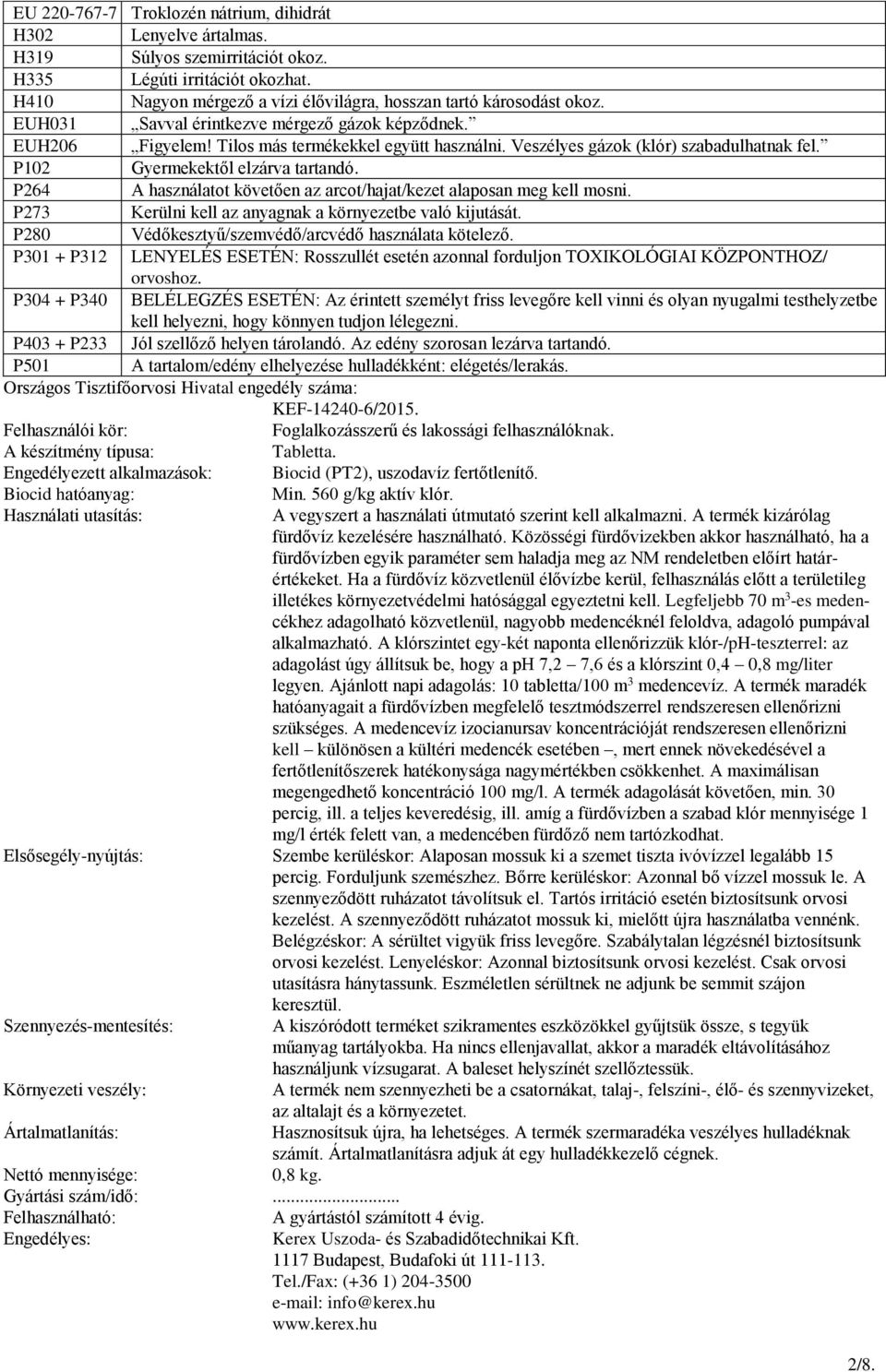 P264 A használatot követően az arcot/hajat/kezet alaposan meg kell mosni. P273 Kerülni kell az anyagnak a környezetbe való kijutását. P280 Védőkesztyű/szemvédő/arcvédő használata kötelező.