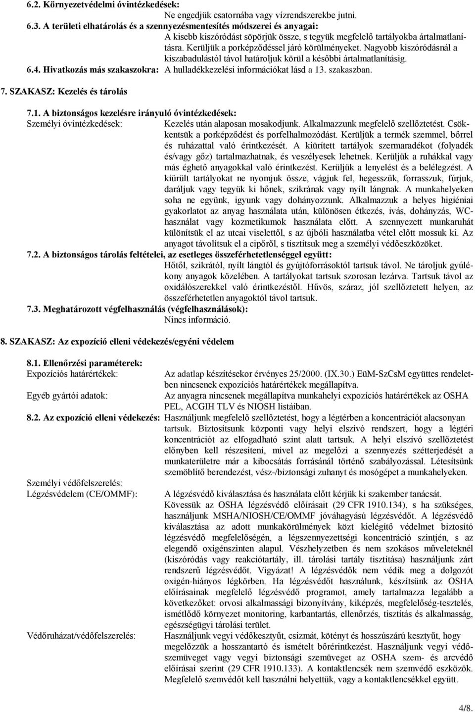 Kerüljük a porképződéssel járó körülményeket. Nagyobb kiszóródásnál a kiszabadulástól távol határoljuk körül a későbbi ártalmatlanításig. 6.4.
