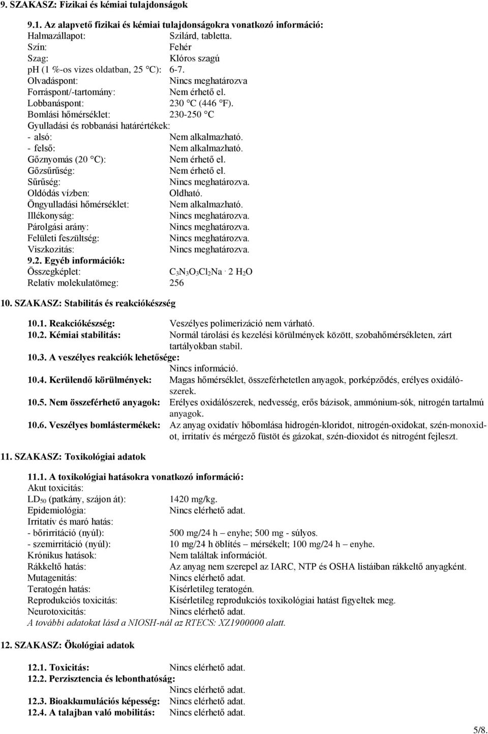 Bomlási hőmérséklet: 230-250 C Gyulladási és robbanási határértékek: - alsó: Nem alkalmazható. - felső: Nem alkalmazható. Gőznyomás (20 C): Nem érhető el. Gőzsűrűség: Nem érhető el.