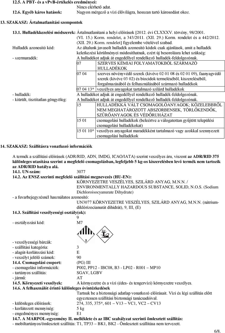 Hulladék azonosító kód: Az általunk javasolt hulladék azonosító kódok csak ajánlások, amit a hulladék keletkezési körülményei módosíthatnak, ezért új besorolásra lehet szükség: - szermaradék: A
