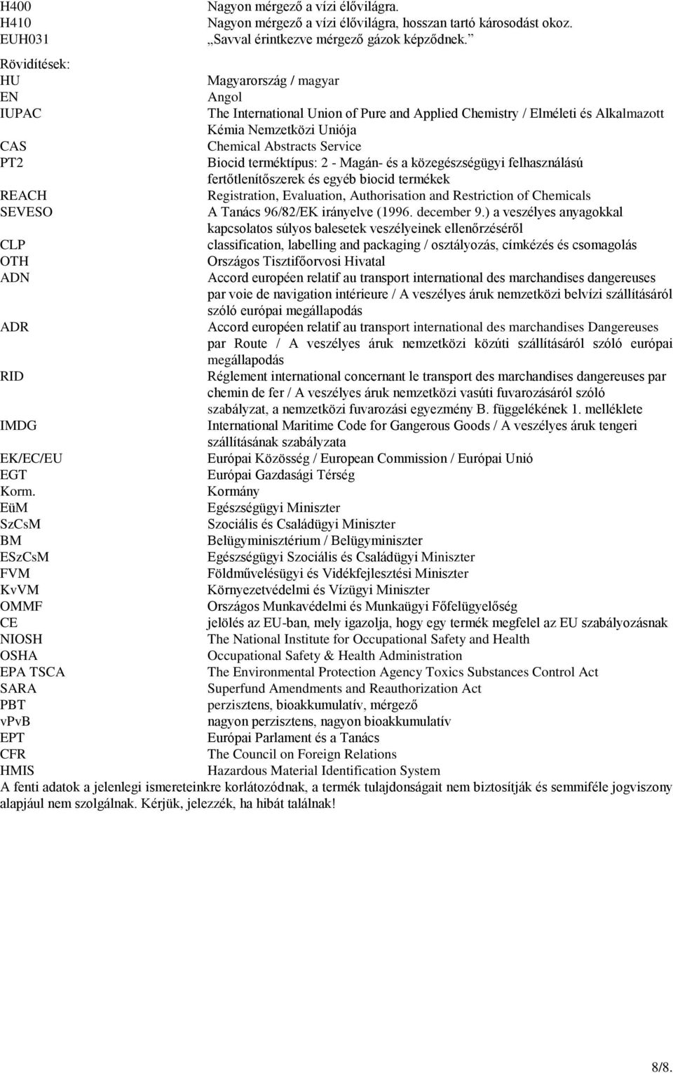 terméktípus: 2 - Magán- és a közegészségügyi felhasználású fertőtlenítőszerek és egyéb biocid termékek REACH Registration, Evaluation, Authorisation and Restriction of Chemicals SEVESO A Tanács