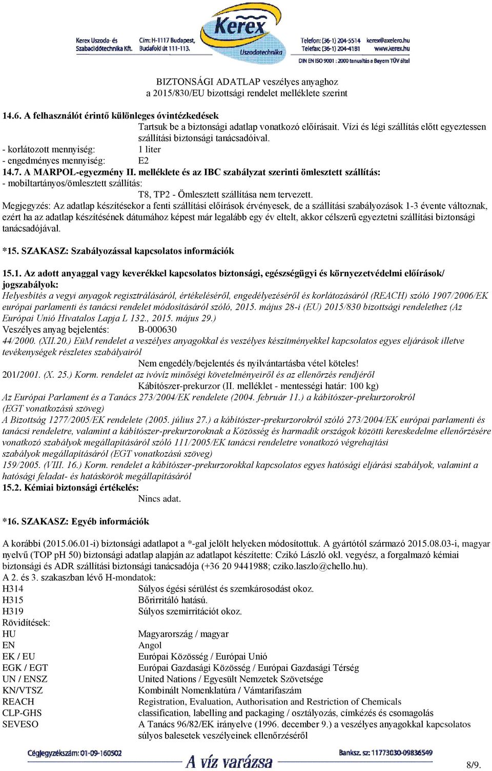 melléklete és az IBC szabályzat szerinti ömlesztett szállítás: - mobiltartányos/ömlesztett szállítás: T8, TP2 - Ömlesztett szállítása nem tervezett.