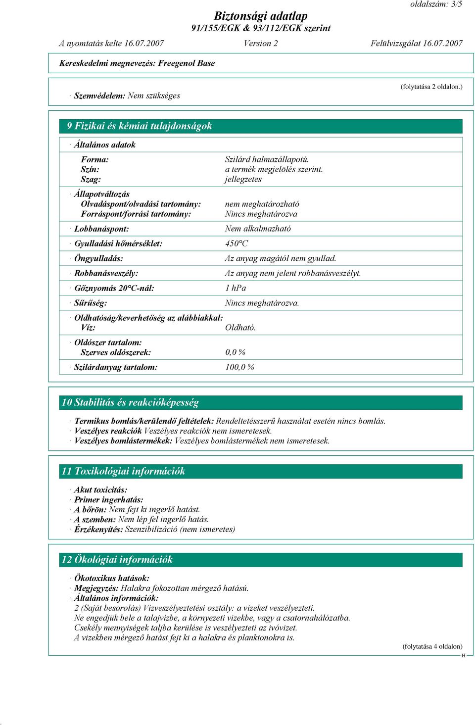 a termék megjelölés szerint. jellegzetes nem meghatározható Nincs meghatározva Lobbanáspont: Nem alkalmazható Gyulladási hőmérséklet: 450 C Öngyulladás: Az anyag magától nem gyullad.