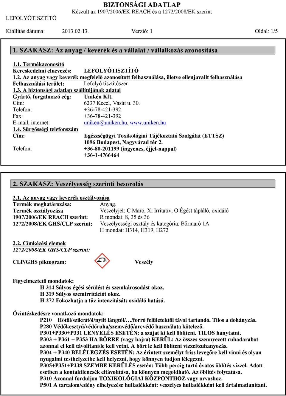 uniken.hu 1.4. Sürgősségi telefonszám Cím: Telefon: Egészségügyi Toxikológiai Tájékoztató Szolgálat (ETTSZ) 1096 Budapest, Nagyvárad tér 2. +36-80-201199 (ingyenes, éjjel-nappal) +36-1-4766464 2.