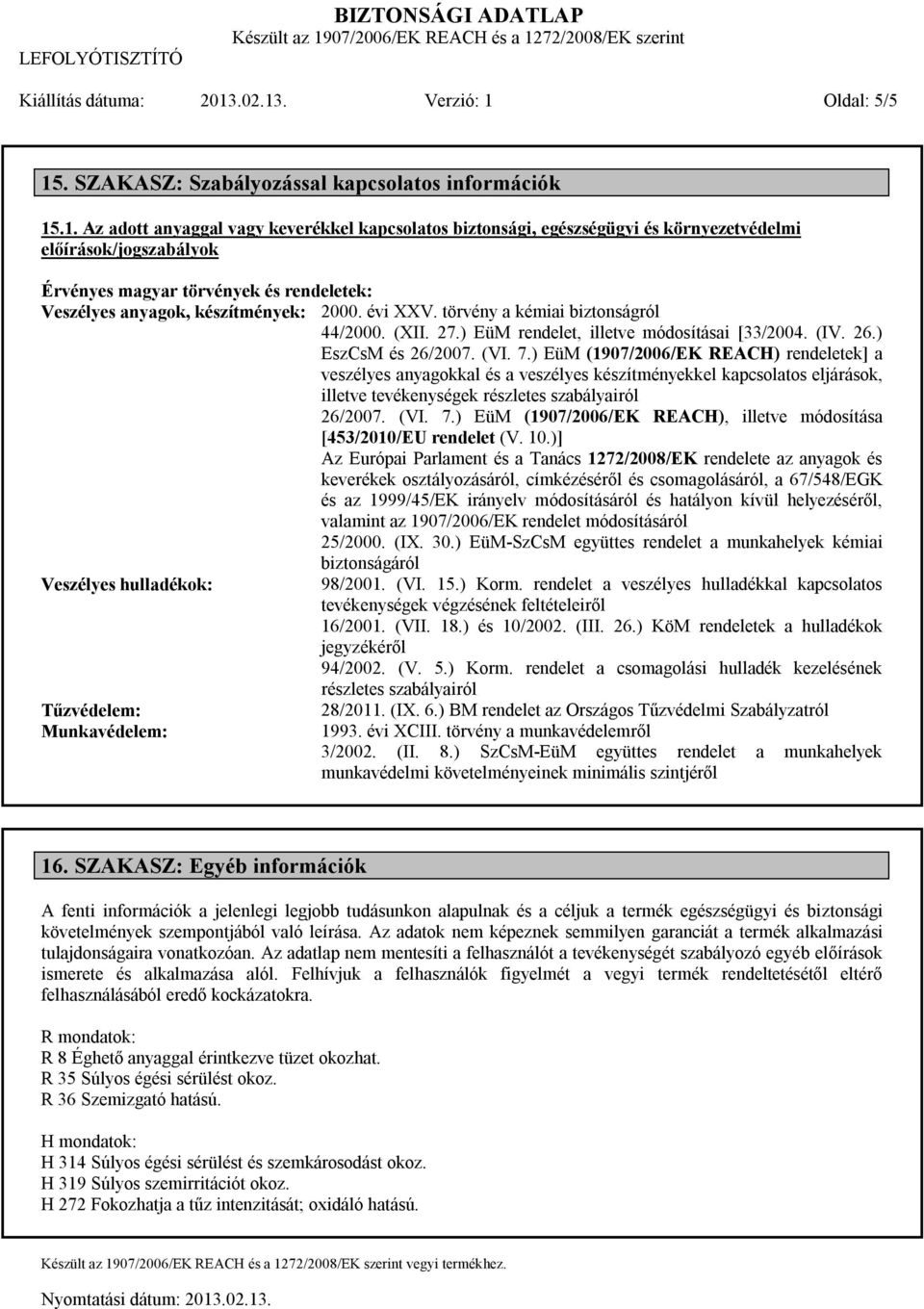 évi XXV. törvény a kémiai biztonságról 44/2000. (XII. 27.) EüM rendelet, illetve módosításai [33/2004. (IV. 26.) EszCsM és 26/2007. (VI. 7.