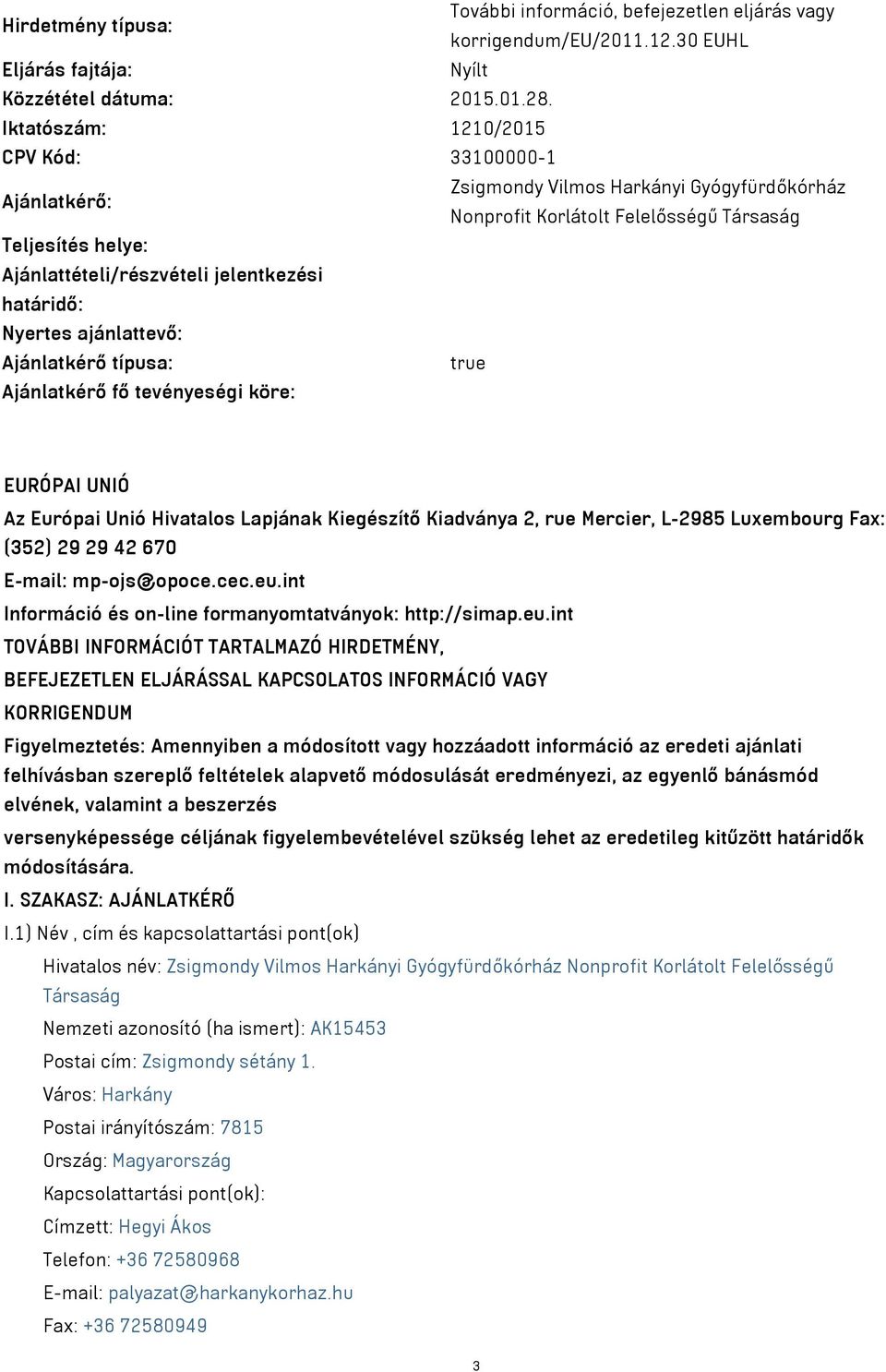 határidő: Nyertes ajánlattevő: Ajánlatkérő típusa: true Ajánlatkérő fő tevényeségi köre: EURÓPAI UNIÓ Az Európai Unió Hivatalos Lapjának Kiegészítő Kiadványa 2, rue Mercier, L-2985 Luxembourg Fax: