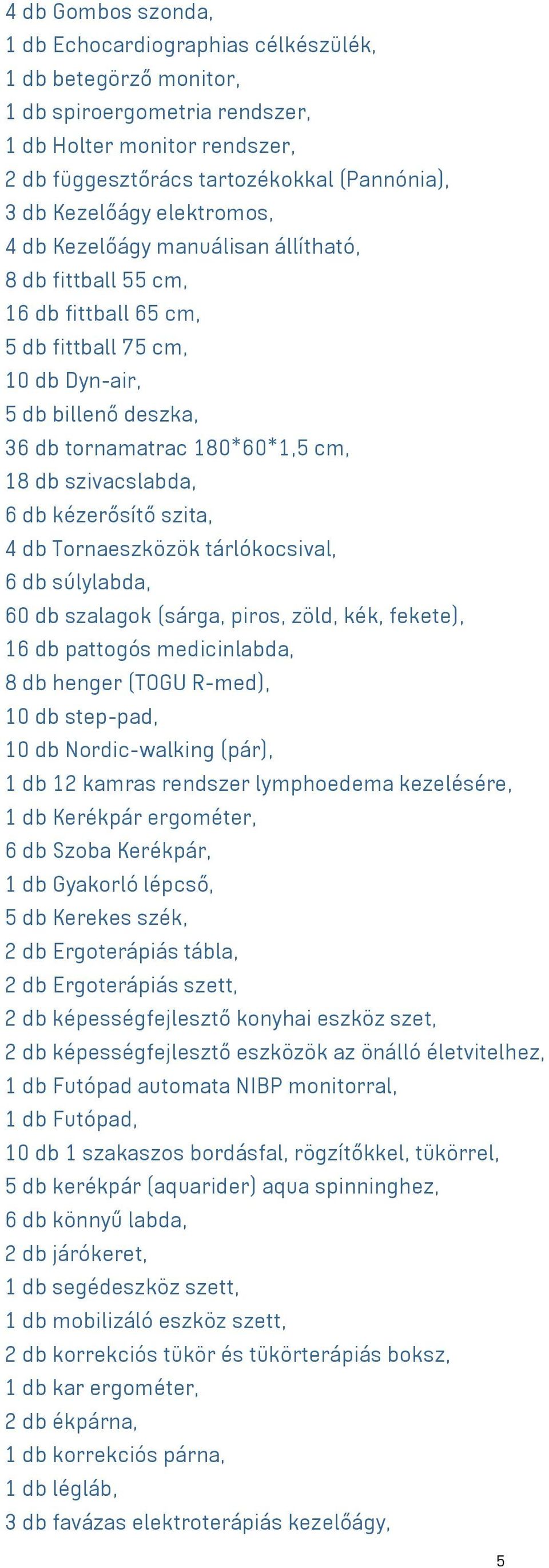 szivacslabda, 6 db kézerősítő szita, 4 db Tornaeszközök tárlókocsival, 6 db súlylabda, 60 db szalagok (sárga, piros, zöld, kék, fekete), 16 db pattogós medicinlabda, 8 db henger (TOGU R-med), 10 db