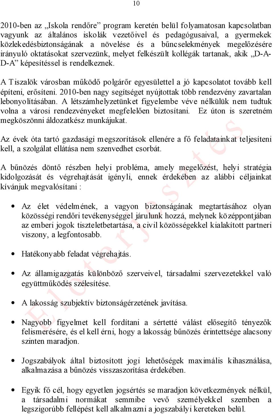 A Tiszalök városban működő polgárőr egyesülettel a jó kapcsolatot tovább kell építeni, erősíteni. 2010-ben nagy segítséget nyújtottak több rendezvény zavartalan lebonyolításában.