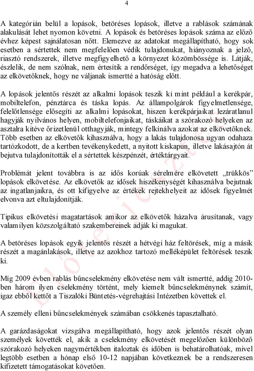 Látják, észlelik, de nem szólnak, nem értesítik a rendőrséget, így megadva a lehetőséget az elkövetőknek, hogy ne váljanak ismertté a hatóság előtt.